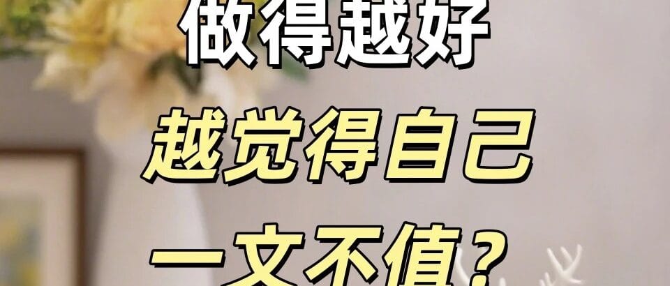 做得越好，越觉得自己一文不值？